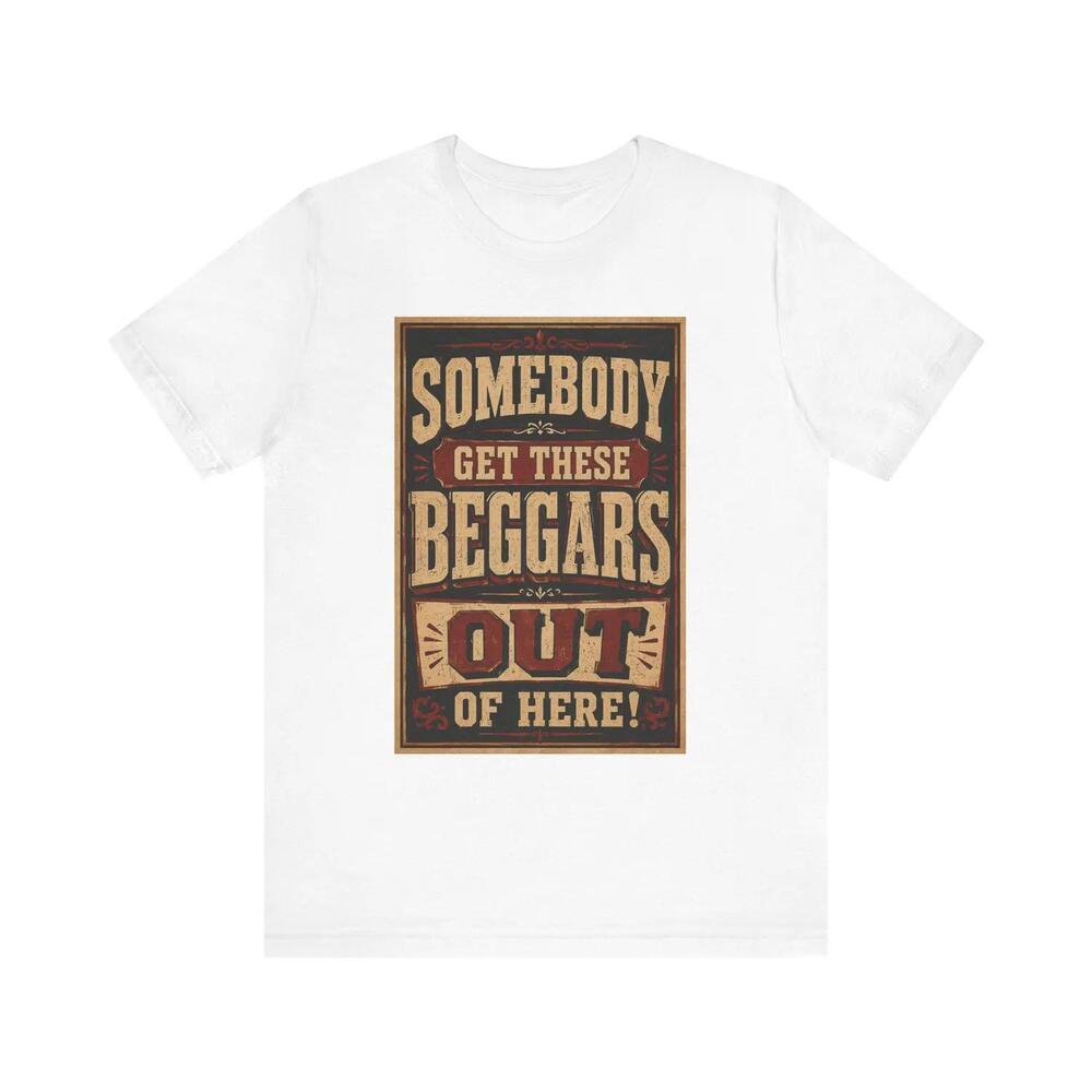 Somebody Get These Beggars Out Of Here Tee Western Poster T-Shirt